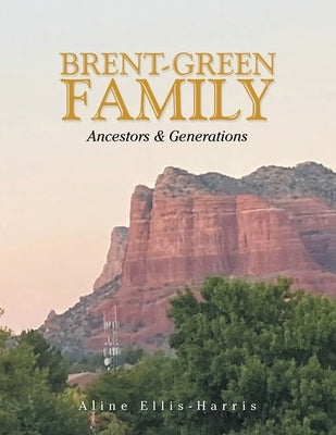 Brent-Green Family: Ancestors & Generations by Ellis-Harris, Aline