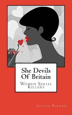 She Devils Of Britain: Women Serial Killers by Perrini, Sylvia
