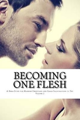 Becoming One Flesh: A Bible Study for Married Christians and Clean Illustrations to Try Volume 2 by Thompson, C. H.