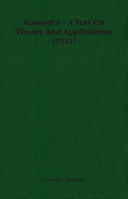 Acoustics - A Text on Theory and Applications (1931) by Stewart, George