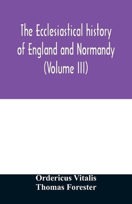 The ecclesiastical history of England and Normandy (Volume III) by Vitalis, Ordericus