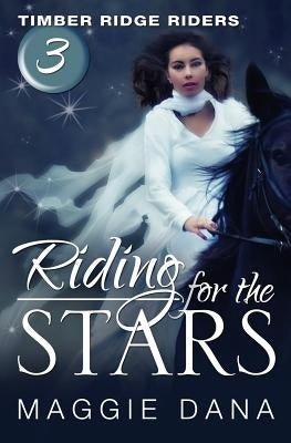 Riding for the Stars: Timber Ridge Riders by Dana, Maggie