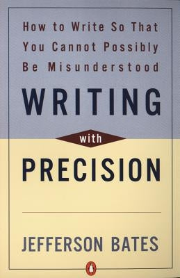 Writing with Precision: How to Write So That You Cannot Possibly Be Misunderstood by Bates, Jefferson D.