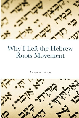 Why I Left the Hebrew Roots Movement by Larson, Alexander