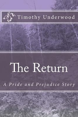 The Return: A Pride and Prejudice Story by Underwood, Timothy
