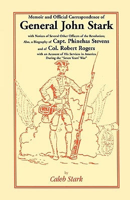 Memoir and Official Correspondence of General John Stark, with Notices of Several Other Officers of the Revolution; Also, a Biography of Capt. Phineha by Stark, Caleb