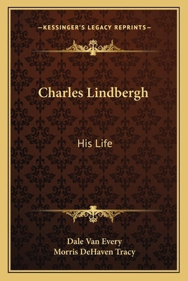 Charles Lindbergh: His Life by Every, Dale Van