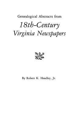 Genealogical Abstracts from 18th-Century Virginia Newspapers by Headley, Robert K., Jr.