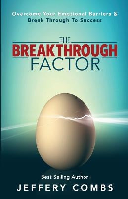 The Breakthrough Factor: Overcome Your Emotional Barriers & Break Through to Success by Combs, Jeffery