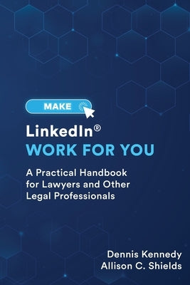 Make LinkedIn Work for You: A Practical Guide for Lawyers and Other Legal Professionals by Shields, Allison