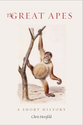 The Great Apes: A Short History by Herzfeld, Chris