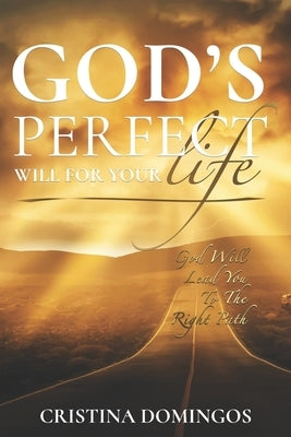 God's Perfect Will for Your Life: God Will Lead You to the Right Path by Domingos, Cristina