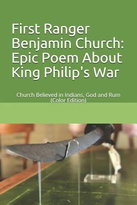 First Ranger Benjamin Church: Epic Poem about King Philip's War: Church Believed in Indians, God and Rum (Color Edition) by Saunders, Lisa
