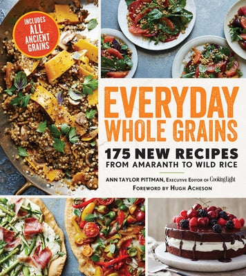 Everyday Whole Grains: 175 New Recipes from Amaranth to Wild Rice, Includes Every Ancient Grain by Pittman, Ann Taylor