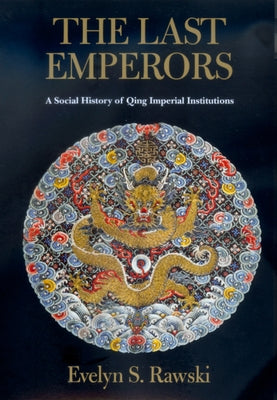 The Last Emperors: A Social History of Qing Imperial Institutions by Rawski, Evelyn S.