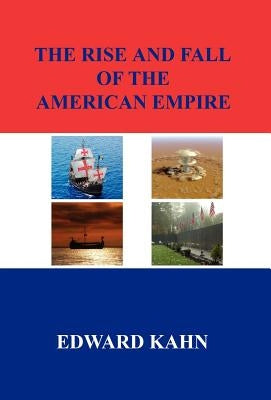 The Rise And Fall Of The American Empire by Kahn, Edward