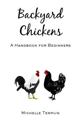 Backyard Chickens: A Guide for Beginners by Templin, Michelle