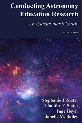 Conducting Astronomy Education Research: An Astronomer's Guide by Slater, Timothy F.