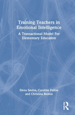 Training Teachers in Emotional Intelligence: A Transactional Model for Elementary Education by Savina, Elena