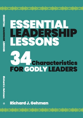 Essential Leadership Lessons: 34 Characteristics for Godly Leaders by Gehman, Richard J.