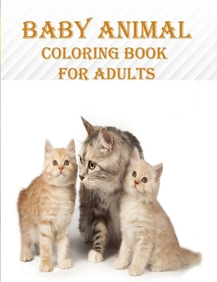 Baby Animal Coloring Book For Adults: 50 unique baby animal designs, a stress relieve and mind relaxation coloring book. a creative coloring book by Smith, Braylon