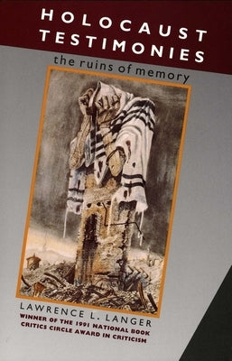 Holocaust Testimonies: The Ruins of Memory by Langer, Lawrence L.