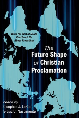 The Future Shape of Christian Proclamation by Larue, Cleophus J.