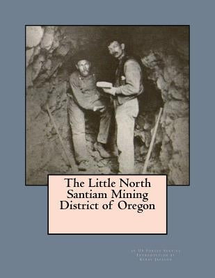 The Little North Santiam Mining District of Oregon by Jackson, Kerby