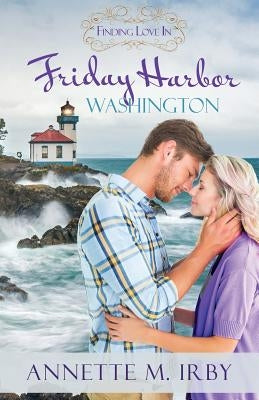 Finding Love in Friday Harbor, Washington: A Finding Love Romance by Irby, Annette M.