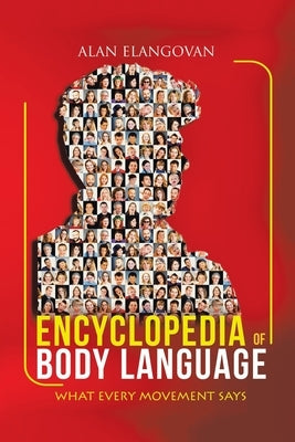Encyclopedia of Body Language: What Every Movement Says by Elangovan, Alan