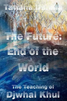 The Future: End of the World - The Teaching of Djwhal Khul by Khul, Djwhal