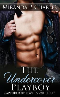 The Undercover Playboy (Captured by Love Book 3) by Charles, Miranda P.