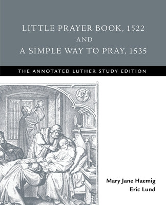 Little Prayer Book, 1522, and A Simple Way to Pray, 1535: The Annotated Luther Study Edition by Haemig, Mary Jane