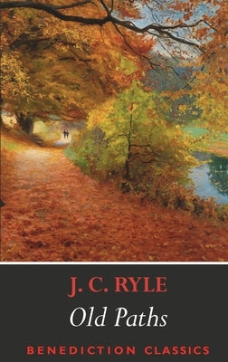 Old Paths: Being Plain Statements on Some of the Weightier Matters of Christianity by Ryle, J. C.