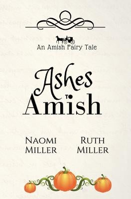Ashes to Amish: A Plain Fairy Tale by Miller, Naomi