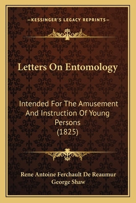 Letters On Entomology: Intended For The Amusement And Instruction Of Young Persons (1825) by de Reaumur, Antoine Ferchault