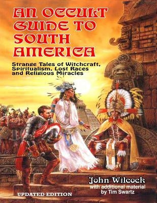An Occult Guide To South America by Swartz, Tim R.