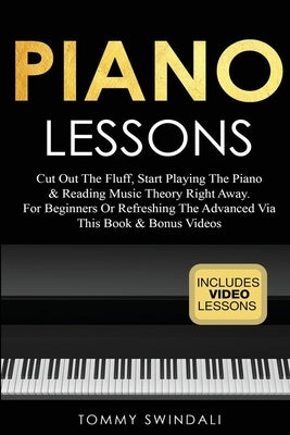 Piano Lessons: Cut Out The Fluff, Start Playing The Piano & Reading Music Theory Right Away. For Beginners Or Refreshing The Advanced by Swindali, Tommy