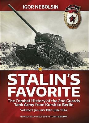 Stalin's Favorite: The Combat History of the 2nd Guards Tank Army from Kursk to Berlin: Volume 1 - January 1943 - June 1944 by Nebolsin, Igor