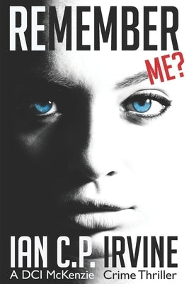 Remember Me?: A DCI McKenzie Crime Thriller by Irvine, Ian Cp