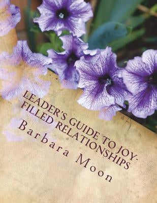 Leader's Guide to Joy-Filled Relationships by Moon, Barbara
