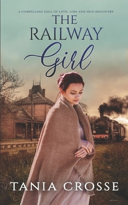 THE RAILWAY GIRL a compelling saga of love, loss and self-discovery by Crosse, Tania