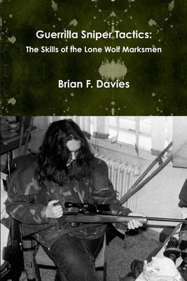 Guerrilla Sniper Tactics: The Skills of the Lone Wolf Marksmen by Davies, Brian F.