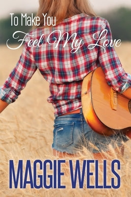To Make You Feel My Love by Wells, Maggie