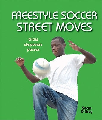 Freestyle Soccer Street Moves: Tricks, Stepovers, Passes by D'Arcy, Sean