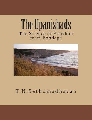 The Upanishads: The Science of Freedom from Bondage by Sethumadhavan, T. N.