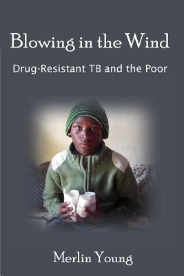 Blowing in the Wind: Drug-Resistant TB and the Poor by Young, Merlin