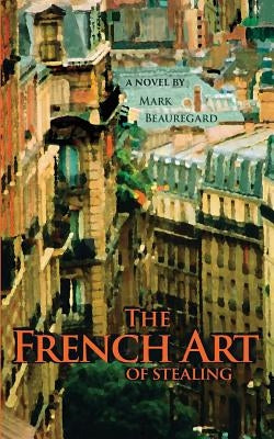 The French Art of Stealing by Beauregard, Mark