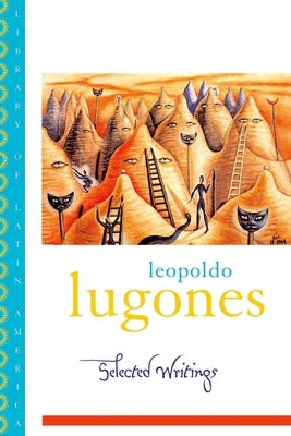 Leopold Lugones--Selected Writings by Lugones, Leopoldo