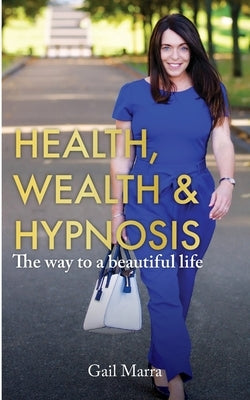 Health, Wealth & Hypnosis 'The way to a beautiful life' by Marra, Gail